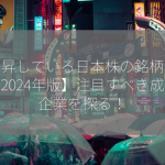 急上昇している日本株の銘柄は？【2024年版】注目すべき成長企業を探る！