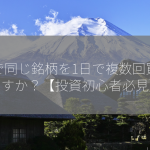 株で同じ銘柄を1日で複数回買えますか？【投資初心者必見】